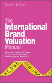 Cover image for The International Brand Valuation Manual: A Complete Overview and Analysis of Brand Valuation Techniques, Methodologies and Applications