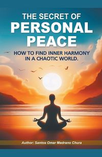 Cover image for The Secret of Personal Peace. How to Find Inner Harmony in a Chaotic World.