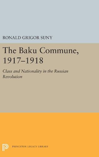 Cover image for The Baku Commune, 1917-1918: Class and Nationality in the Russian Revolution