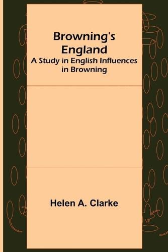 Browning's England: A Study in English Influences in Browning