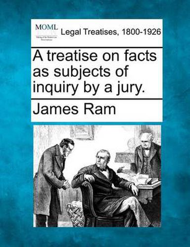 Cover image for A Treatise on Facts as Subjects of Inquiry by a Jury.