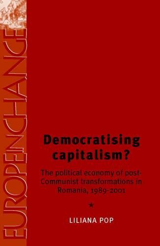 Cover image for Democratising Capitalism?: The Political Economy of Post-communist Transformations in Romania, 1989-2001