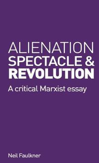 Cover image for Alienation, Spectacle, and Revolution: A crirical Marxist essay