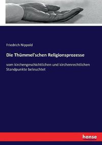 Cover image for Die Thummel'schen Religionsprozesse: vom kirchengeschichtlichen und kirchenrechtlichen Standpunkte beleuchtet