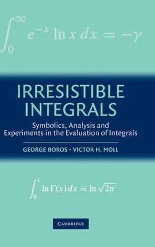 Irresistible Integrals: Symbolics, Analysis and Experiments in the Evaluation of Integrals