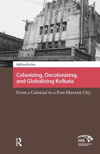 Cover image for Colonizing, Decolonizing, and Globalizing Kolkata