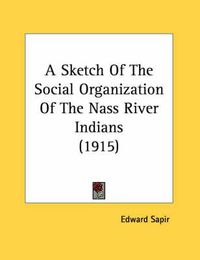 Cover image for A Sketch of the Social Organization of the Nass River Indians (1915)