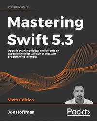 Cover image for Mastering Swift 5.3: Upgrade your knowledge and become an expert in the latest version of the Swift programming language, 6th Edition