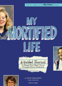 Cover image for My Mortified Life: A Guided Journal to Gauge How Much You've Changed Since Childhood