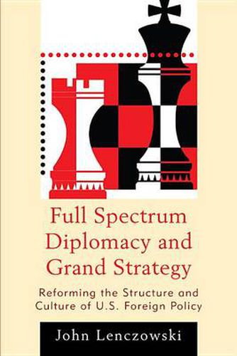 Cover image for Full Spectrum Diplomacy and Grand Strategy: Reforming the Structure and Culture of U.S. Foreign Policy