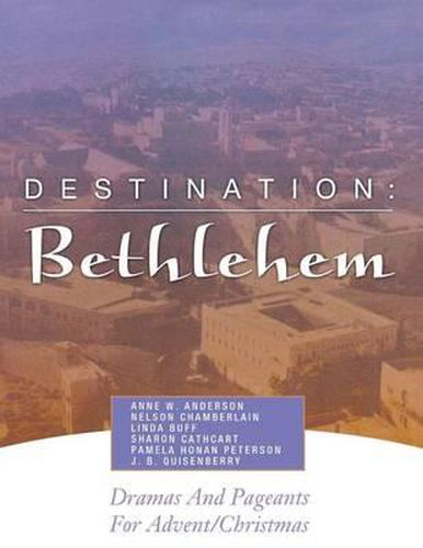 Destination: Bethlehem: Dramas, Pageants, and Worship Services for Advent/Christmas