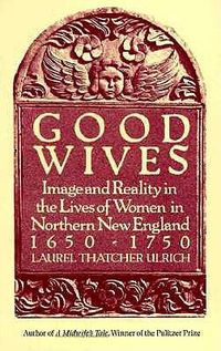Cover image for Good Wives: Image and Reality in the Lives of Women in Northern New England, 1650-1750
