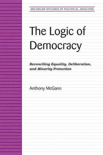 Cover image for The Logic of Democracy: Reconciling Equality, Deliberation, and Minority Protection