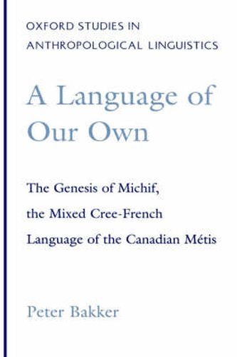 Cover image for A Language of Our Own: The Genesis of Michif, the Mixed Cree-French Language of the Canadian Metis