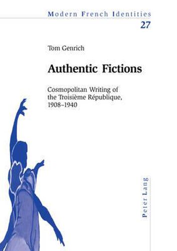 Authentic Fictions: Cosmopolitan Writing of the Troisieme Republique, 1908-1940