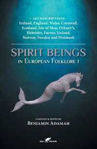 Cover image for Spirit Beings in European Folklore 1: 292 descriptions - Ireland, England, Wales, Cornwall, Scotland, Isle of Man, Orkney's, Hebrides, Faeroe, Iceland, Norway, Sweden and Denmark