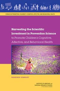 Cover image for Harvesting the Scientific Investment in Prevention Science to Promote Children's Cognitive, Affective, and Behavioral Health: Workshop Summary