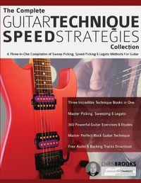 Cover image for The Complete Guitar Technique Speed Strategies Collection: A Three-In-One Compilation of Sweep Picking, Speed Picking & Legato Methods For Guitar