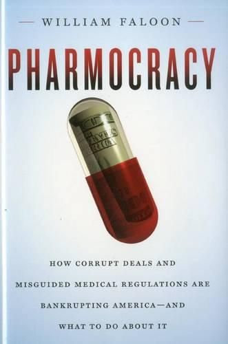Cover image for Pharmocracy: How Corrupt Deals and Misguided Medical Regulations are Bankrupting America--and What to Do About it