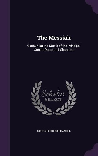 The Messiah: Containing the Music of the Principal Songs, Duets and Choruses