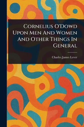 Cover image for Cornelius O'Dowd Upon Men And Women And Other Things In General