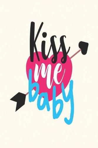 Kiss me baby: great girlfriend gift: Romantic Journal or Planner loving gift for girlfriend, Elegant notebook special gift for girlfriend 100 pages 6 x 9 (best gift for girlfriend) graphics designs good girlfriend gift
