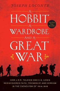 Cover image for A Hobbit, a Wardrobe, and a Great War: How J.R.R. Tolkien and C.S. Lewis Rediscovered Faith, Friendship, and Heroism in the Cataclysm of 1914-1918