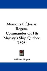Cover image for Memoirs Of Josias Rogers: Commander Of His Majesty's Ship Quebec (1808)