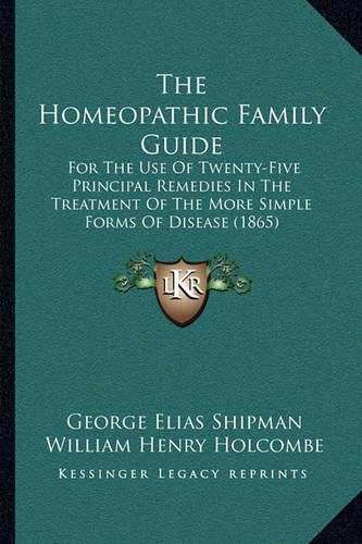 The Homeopathic Family Guide: For the Use of Twenty-Five Principal Remedies in the Treatment of the More Simple Forms of Disease (1865)