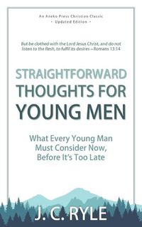 Cover image for Straightforward Thoughts for Young Men: What Every Young Man Must Consider Now, Before It's Too Late