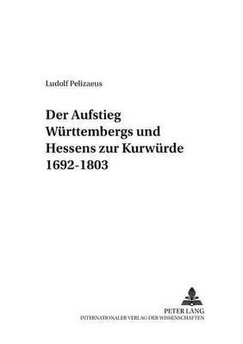 Cover image for Der Aufstieg Wuerttembergs Und Hessens Zur Kurwuerde 1692-1803