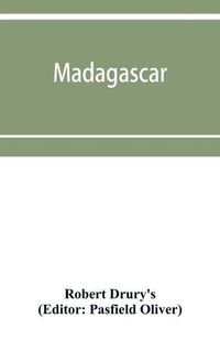 Cover image for Madagascar; or, Robert Drury's journal, during fifteen years' captivity on that island. And a further description of Madagascar, by the Abbe&#769; Alexis Rochon