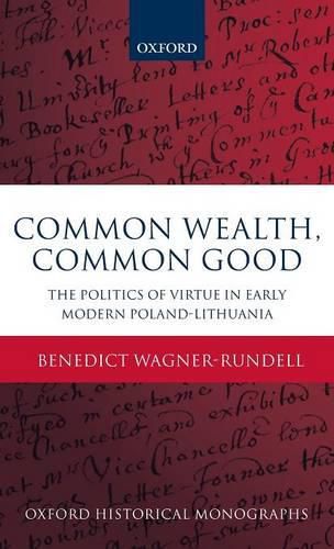 Cover image for Common Wealth, Common Good: The Politics of Virtue in Early Modern Poland-Lithuania