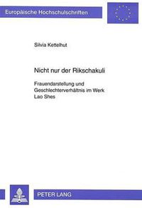 Cover image for Nicht Nur Der Rikschakuli: Frauendarstellung Und Geschlechterverhaeltnis Im Werk Lao Shes