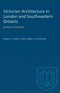 Cover image for Victorian Architecture in London and Southwestern Ontario: Symbols of Aspiration