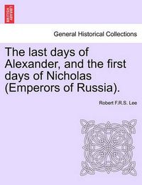 Cover image for The Last Days of Alexander, and the First Days of Nicholas (Emperors of Russia).