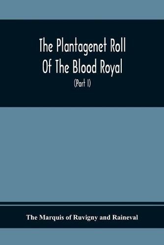 The Plantagenet Roll Of The Blood Royal, Being A Complete Table Of All The Descendants Now Living Of Edward Iii., King Of England The Vortimer Percy Volume; Containing The Descendants Of Lady Elizabeth Percy Mortime (Part I)