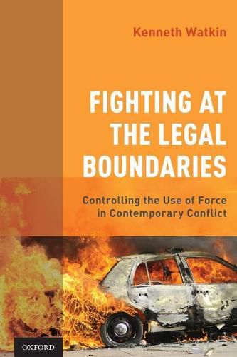 Cover image for Fighting at the Legal Boundaries: Controlling the Use of Force in Contemporary Conflict