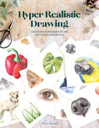 Cover image for Hyper Realistic Drawing: How to create photorealistic 3D art with coloured pencils