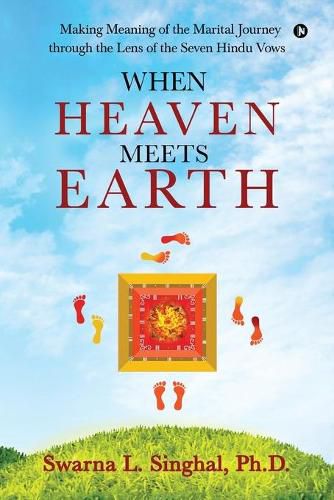 Cover image for When Heaven meets Earth: Making Meaning of the Marital Journey through the Lens of the Seven Hindu Vows