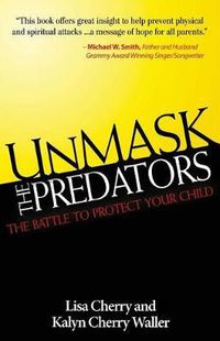 Cover image for Unmask the Predators: The Battle to Protect Your Child