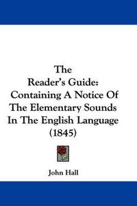 Cover image for The Reader's Guide: Containing a Notice of the Elementary Sounds in the English Language (1845)