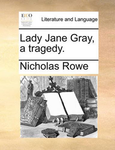 Lady Jane Gray, a Tragedy.