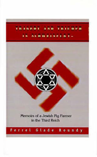 Tragedy and Triumph in Schweinfurt: Memoirs of a Jewish Pig Farmer in the Third Reich