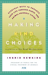 Cover image for Making Kind Choices: Everyday Ways to Enhance Your Life Through Earth - And Animal-Friendly Living