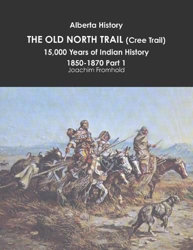 Alberta History: the Old North Trail (Cree Trail), 15,000 Years of Indian History: 1850-1870 Part 1