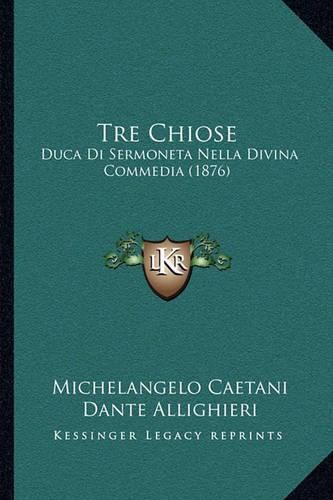 Cover image for Tre Chiose: Duca Di Sermoneta Nella Divina Commedia (1876)