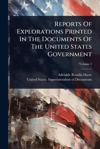 Cover image for Reports Of Explorations Printed In The Documents Of The United States Government