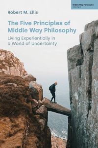 Cover image for The Five Principles of Middle Way Philosophy: Living Experientially in a World of Uncertainty