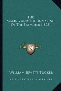 Cover image for The Making and the Unmaking of the Preacher (1898)